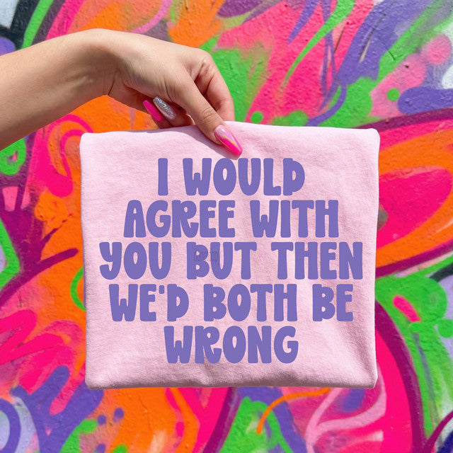 I Would Agree Tee