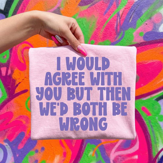I Would Agree Tee
